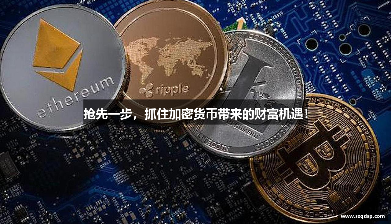 抢先一步，抓住加密货币带来的财富机遇！